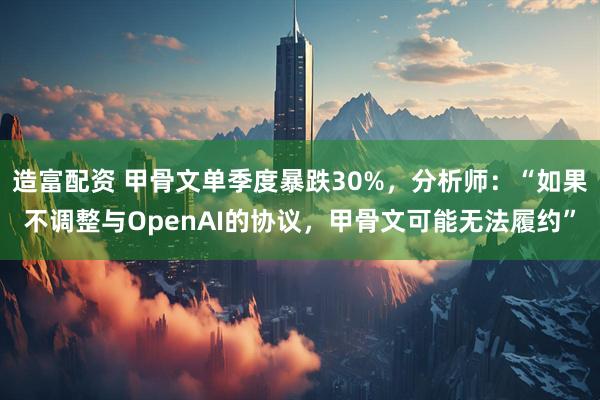 造富配资 甲骨文单季度暴跌30%，分析师：“如果不调整与OpenAI的协议，甲骨文可能无法履约”
